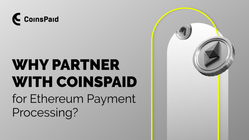 Why Partner with CoinsPaid for Ethereum Payment Processing?